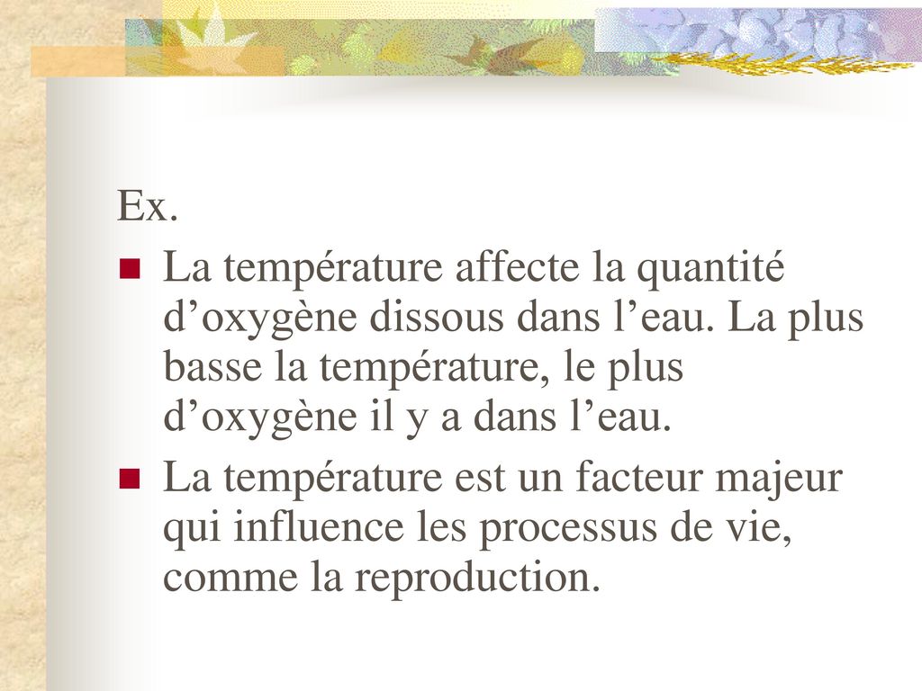 Ex. La température affecte la quantité d’oxygène dissous dans l’eau. La plus basse la température, le plus d’oxygène il y a dans l’eau.