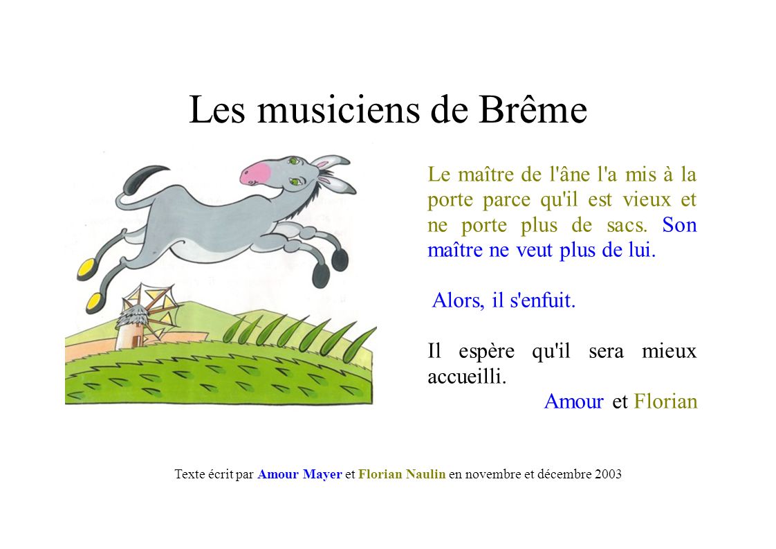 Les musiciens de Brême Le maître de l âne l a mis à la porte parce qu il est vieux et ne porte plus de sacs. Son maître ne veut plus de lui.