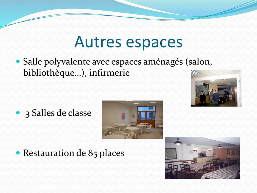 Autres espaces Salle polyvalente avec espaces aménagés (salon, bibliothèque…), infirmerie. 3 Salles de classe.