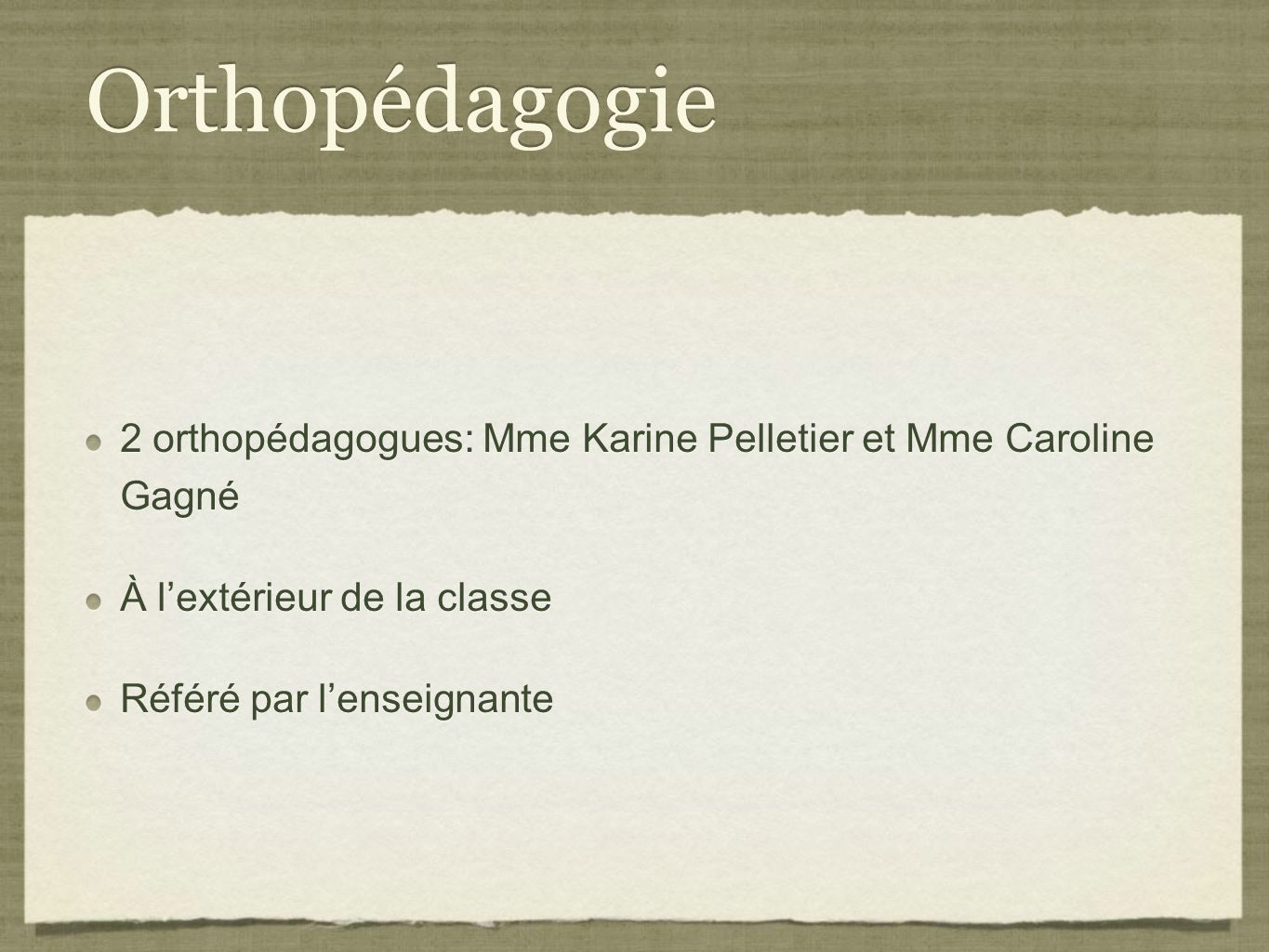 Orthopédagogie 2 orthopédagogues: Mme Karine Pelletier et Mme Caroline Gagné. À l’extérieur de la classe.