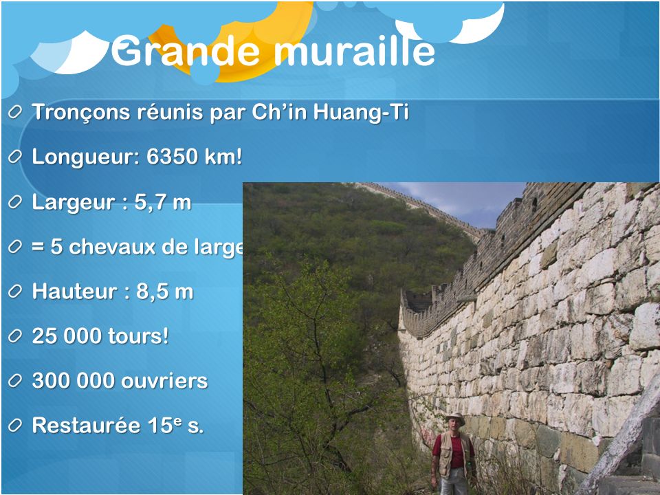 Grande muraille Tronçons réunis par Ch’in Huang-Ti Longueur: 6350 km!