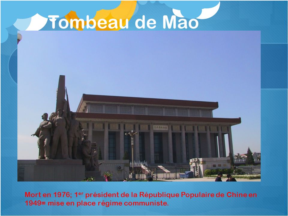 Tombeau de Mao Mort en 1976; 1er président de la République Populaire de Chine en 1949= mise en place régime communiste.