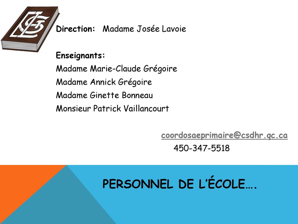 Direction: Madame Josée Lavoie Enseignants: Madame Marie-Claude Grégoire Madame Annick Grégoire Madame Ginette Bonneau Monsieur Patrick Vaillancourt