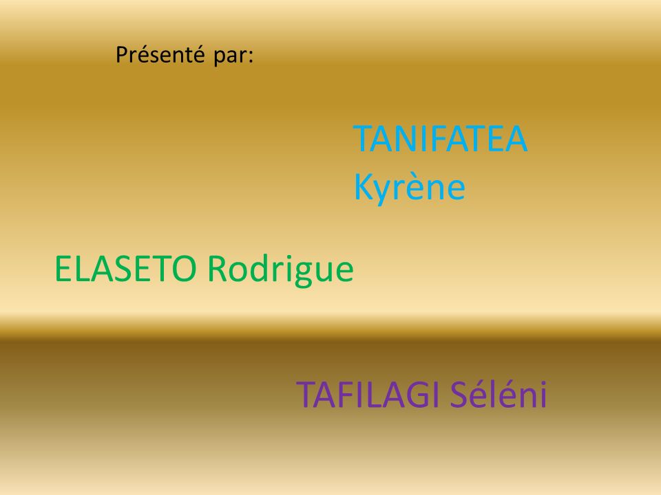 Présenté par: TANIFATEA Kyrène ELASETO Rodrigue TAFILAGI Séléni