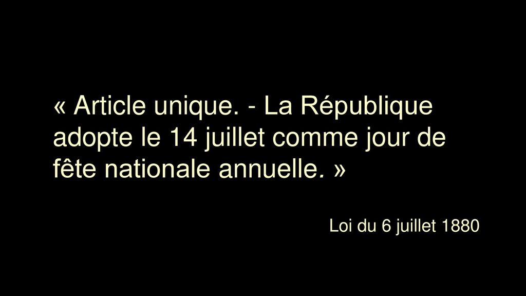 « Article unique. - La République adopte le 14 juillet comme jour de fête nationale annuelle. »