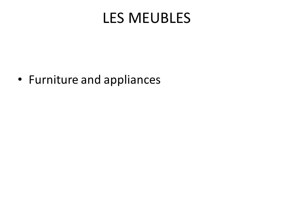LES MEUBLES Furniture and appliances