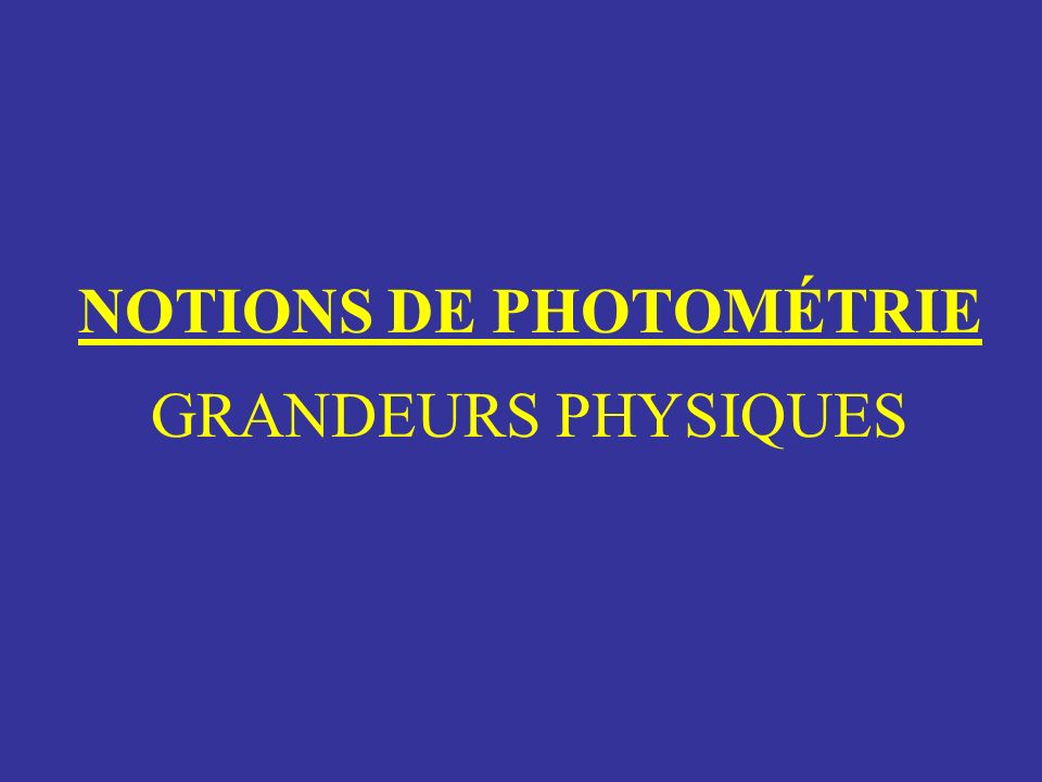 NOTIONS DE PHOTOMÉTRIE GRANDEURS PHYSIQUES