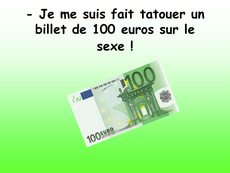 - Je me suis fait tatouer un billet de 100 euros sur le sexe !
