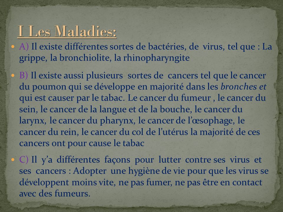 I Les Maladies: A) Il existe différentes sortes de bactéries, de virus, tel que : La grippe, la bronchiolite, la rhinopharyngite.