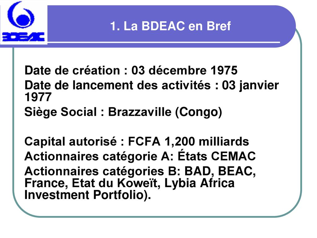 1. La BDEAC en Bref Date de création : 03 décembre Date de lancement des activités : 03 janvier