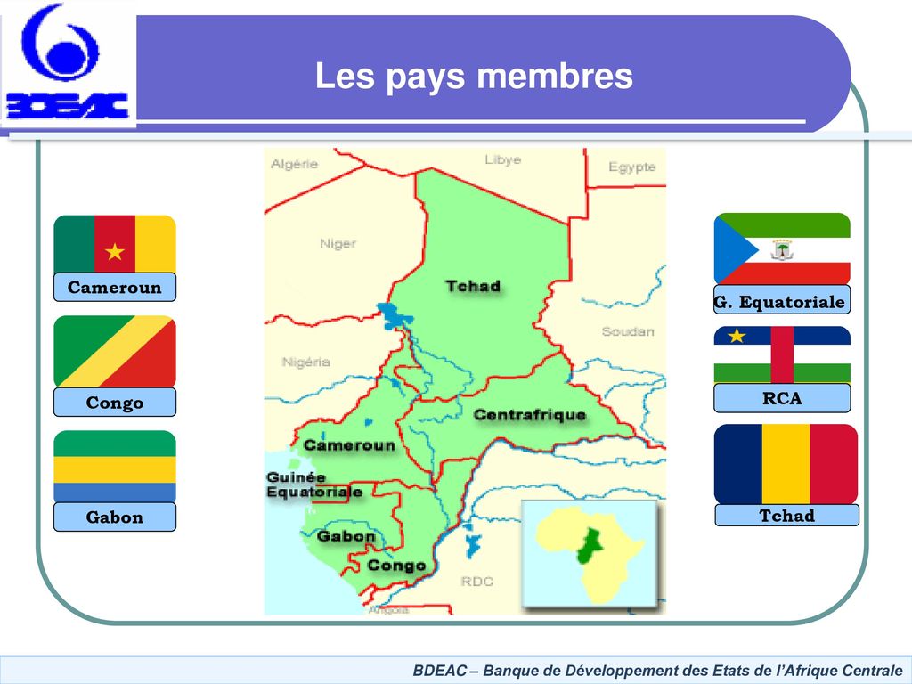 Les pays membres Cameroun G. Equatoriale RCA Congo Gabon Tchad
