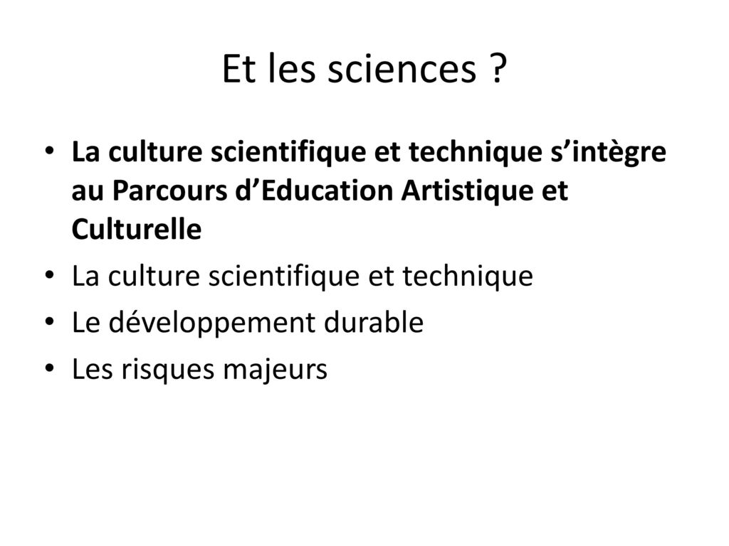 Et les sciences La culture scientifique et technique s’intègre au Parcours d’Education Artistique et Culturelle.