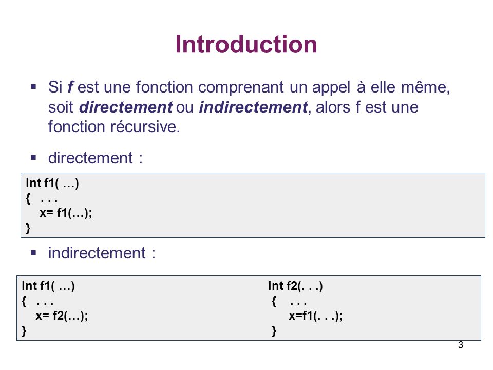 Introduction Si f est une fonction comprenant un appel à elle même, soit directement ou indirectement, alors f est une fonction récursive.