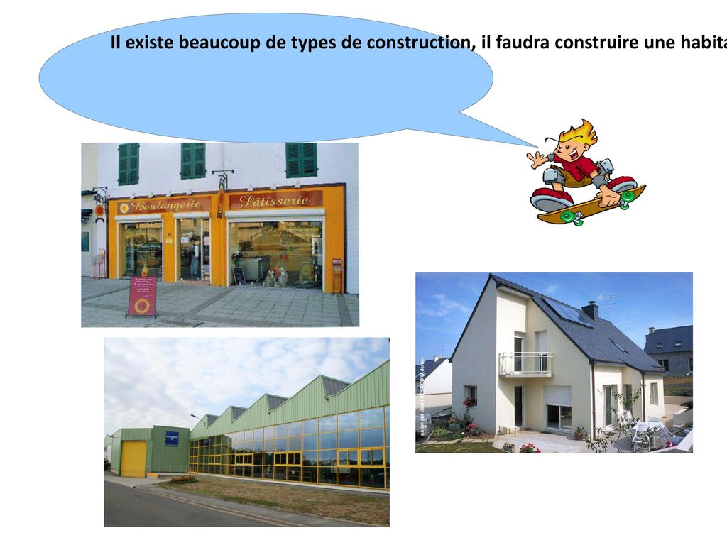 Il existe beaucoup de types de construction, il faudra construire une habitation qui répond aux besoins de notre famille.