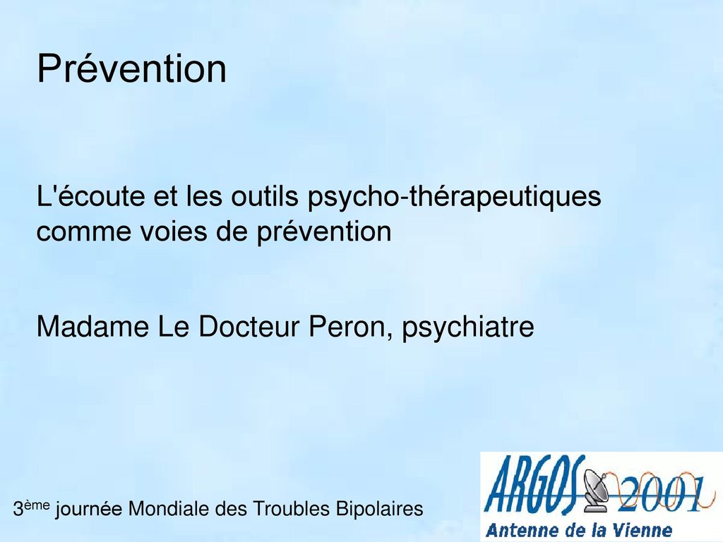 Prévention L écoute et les outils psycho-thérapeutiques comme voies de prévention. Madame Le Docteur Peron, psychiatre.