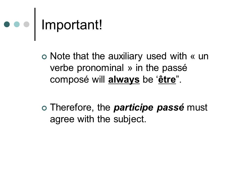 Important! Note that the auxiliary used with « un verbe pronominal » in the passé composé will always be ‘être .