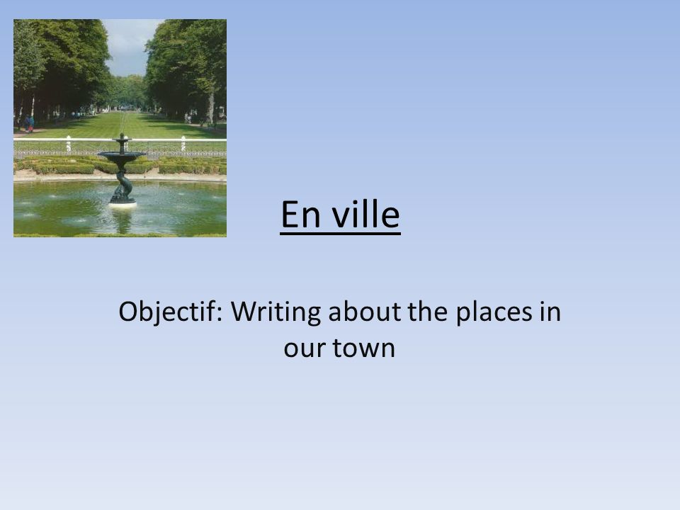 Objectif: Writing about the places in our town