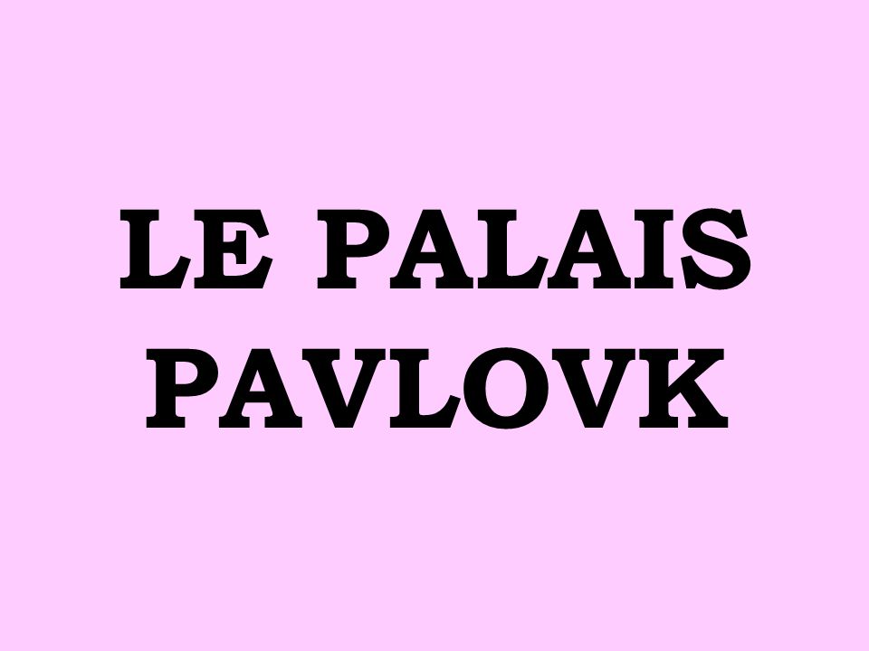 LE PALAIS PAVLOVK