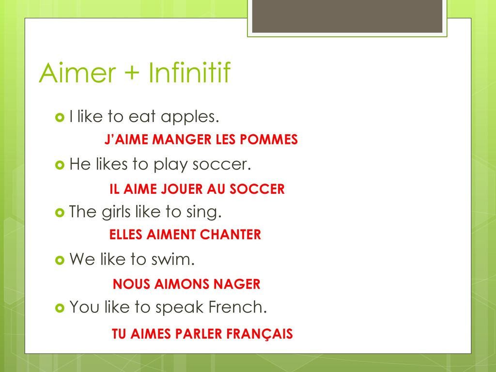 Aimer + Infinitif I like to eat apples. He likes to play soccer.