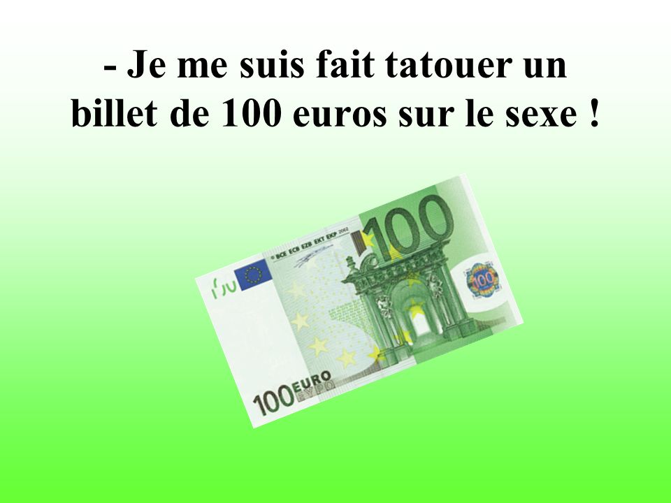 - Je me suis fait tatouer un billet de 100 euros sur le sexe !
