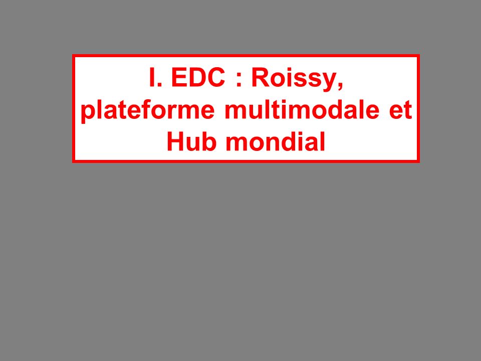 I. EDC : Roissy, plateforme multimodale et Hub mondial