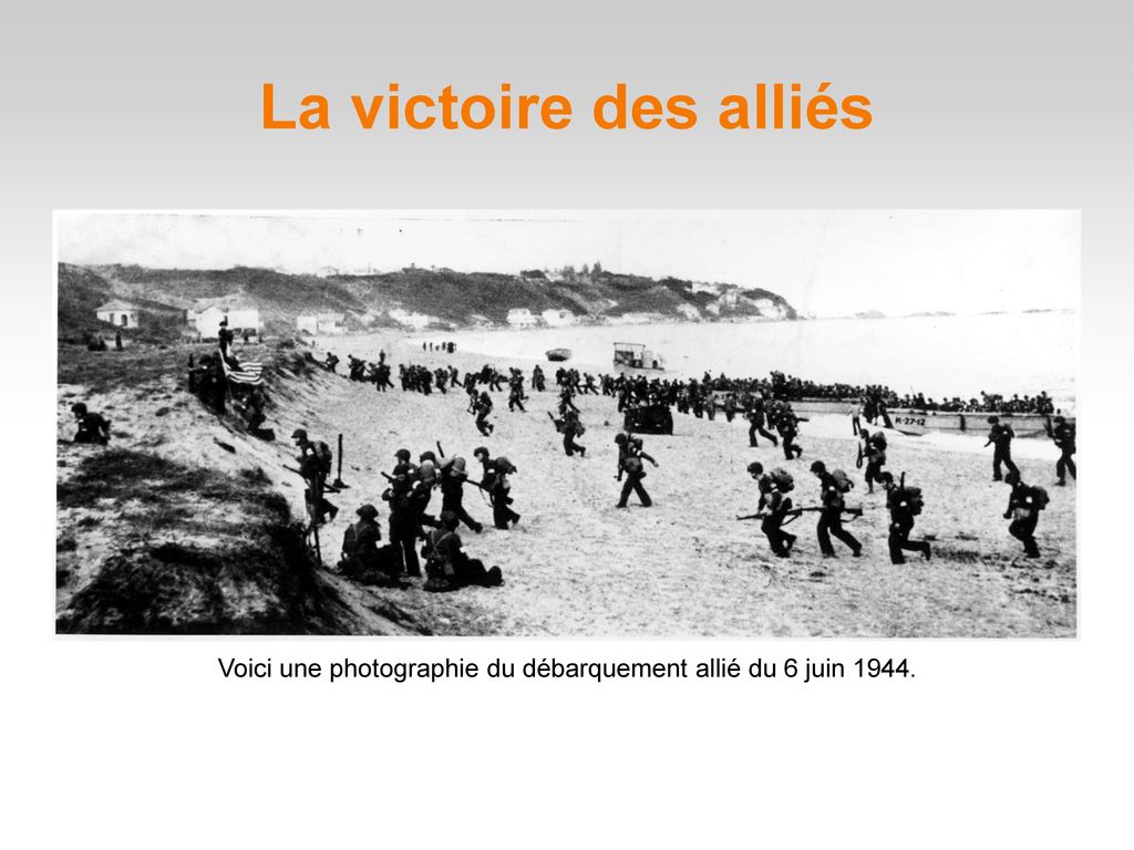 La victoire des alliés Voici une photographie du débarquement allié du 6 juin 1944.