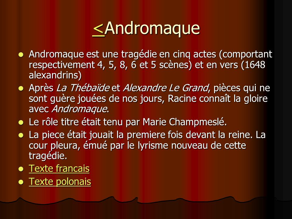 <Andromaque Andromaque est une tragédie en cinq actes (comportant respectivement 4, 5, 8, 6 et 5 scènes) et en vers (1648 alexandrins)