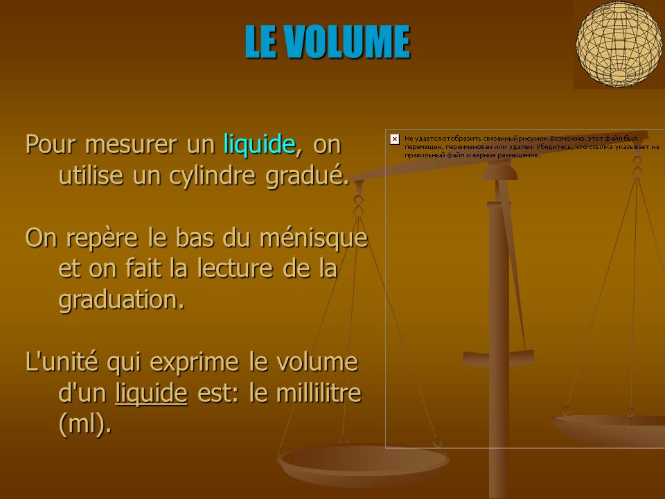 LE VOLUME Pour mesurer un liquide, on utilise un cylindre gradué.