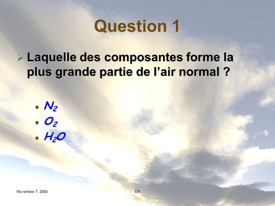 Question 1 Laquelle des composantes forme la plus grande partie de l’air normal N2. O2. H2O. November 7,
