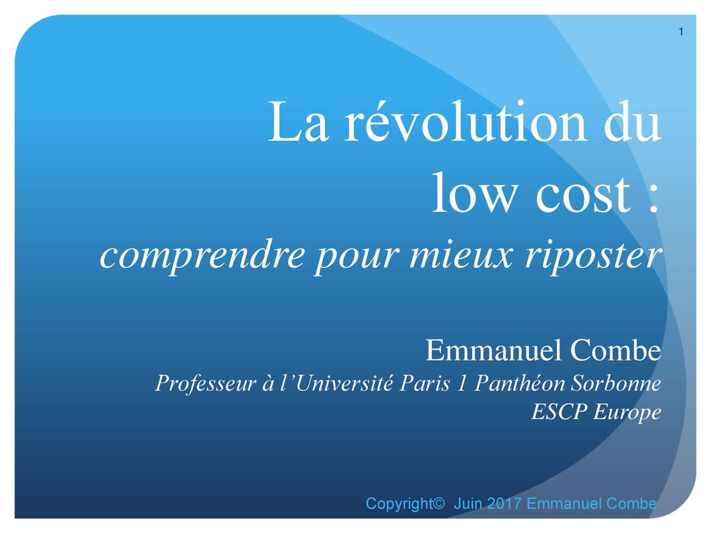 La révolution du low cost : comprendre pour mieux riposter Emmanuel Combe Professeur à l’Université Paris 1 Panthéon Sorbonne ESCP Europe