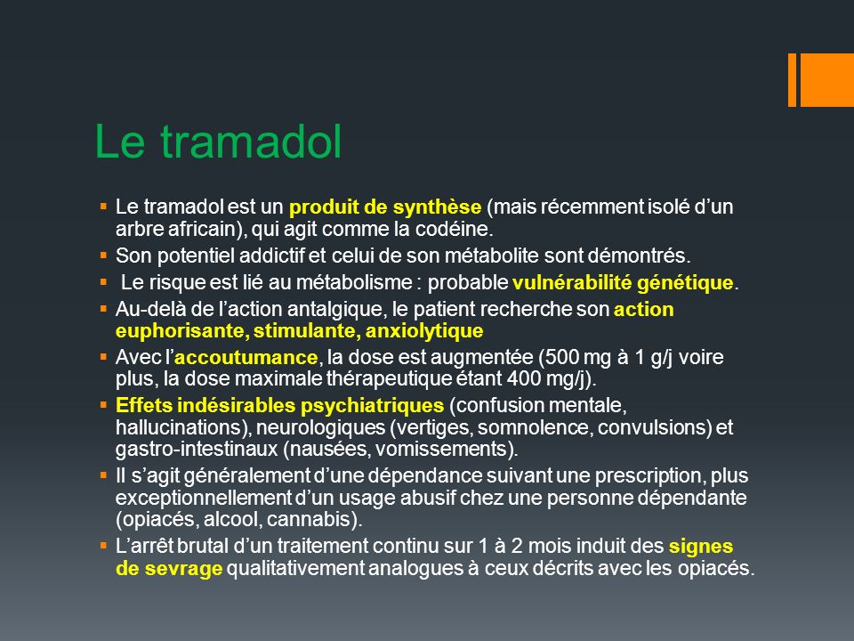 Le tramadol Le tramadol est un produit de synthèse (mais récemment isolé d’un arbre africain), qui agit comme la codéine.