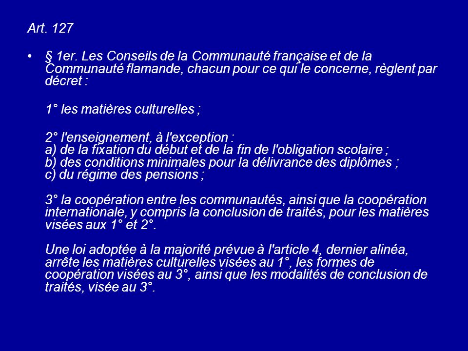Art. 127 § 1er. Les Conseils de la Communauté française et de la Communauté flamande, chacun pour ce qui le concerne, règlent par décret :