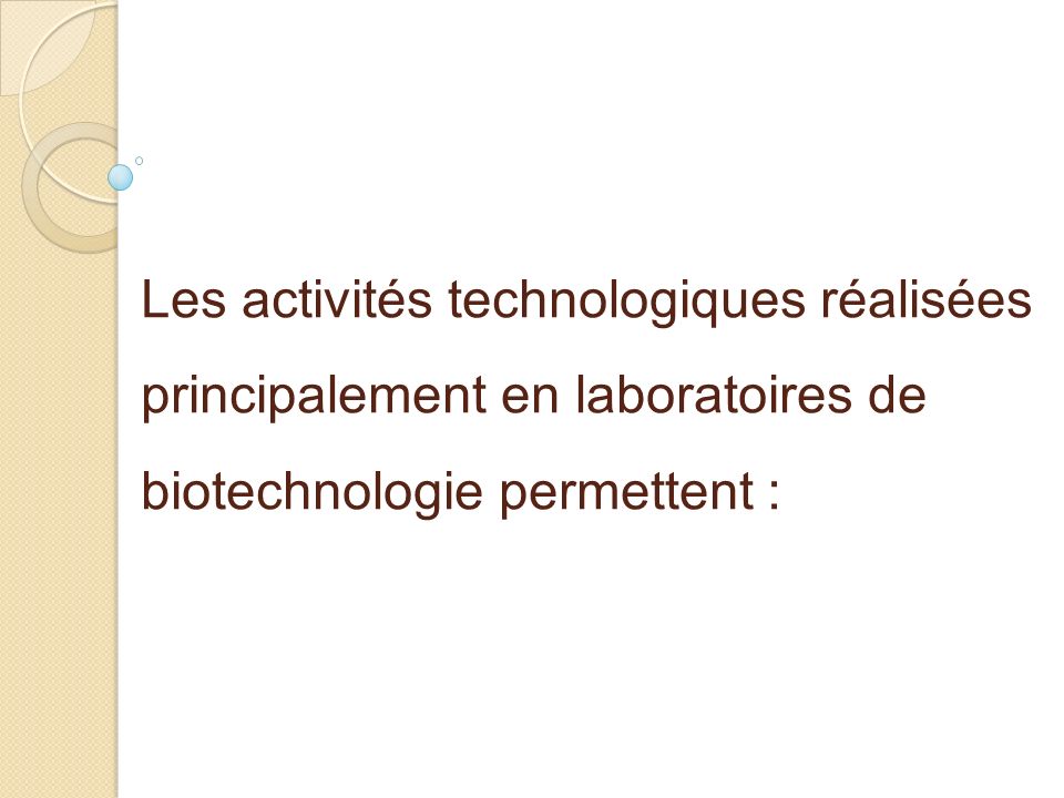 Les activités technologiques réalisées principalement en laboratoires de biotechnologie permettent :