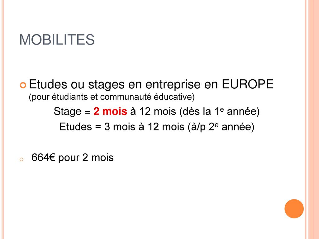 MOBILITES Etudes ou stages en entreprise en EUROPE (pour étudiants et communauté éducative) Stage = 2 mois à 12 mois (dès la 1e année)
