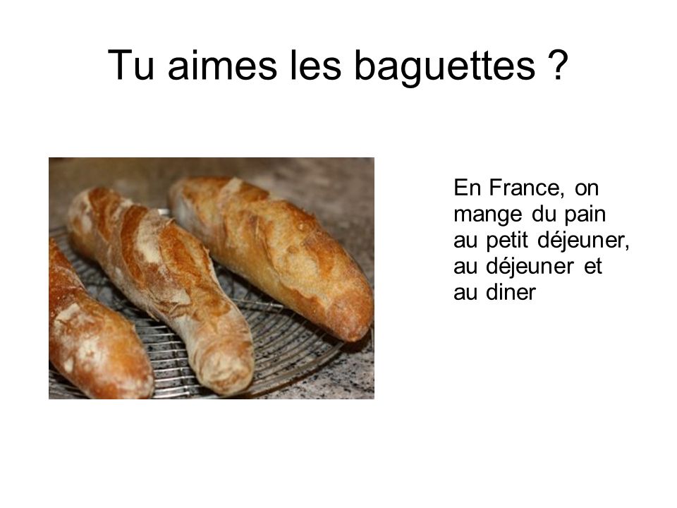 Tu aimes les baguettes En France, on mange du pain au petit déjeuner, au déjeuner et au diner 14