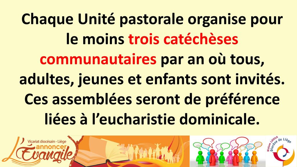 Chaque Unité pastorale organise pour le moins trois catéchèses communautaires par an où tous, adultes, jeunes et enfants sont invités.