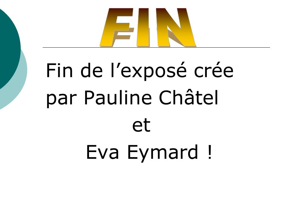 FIN Fin de l’exposé crée par Pauline Châtel et Eva Eymard !