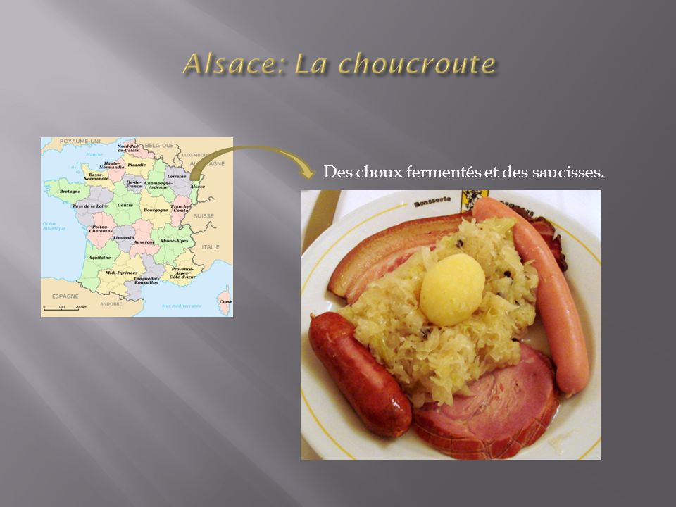 Alsace: La choucroute Des choux fermentés et des saucisses.