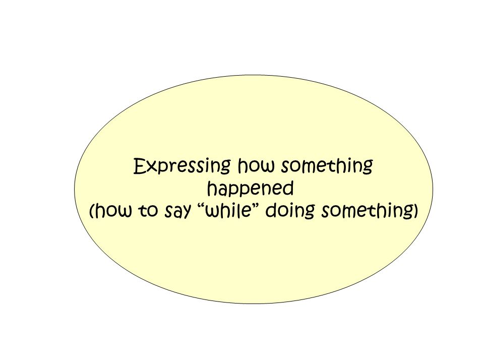 Expressing how something happened (how to say while doing something)