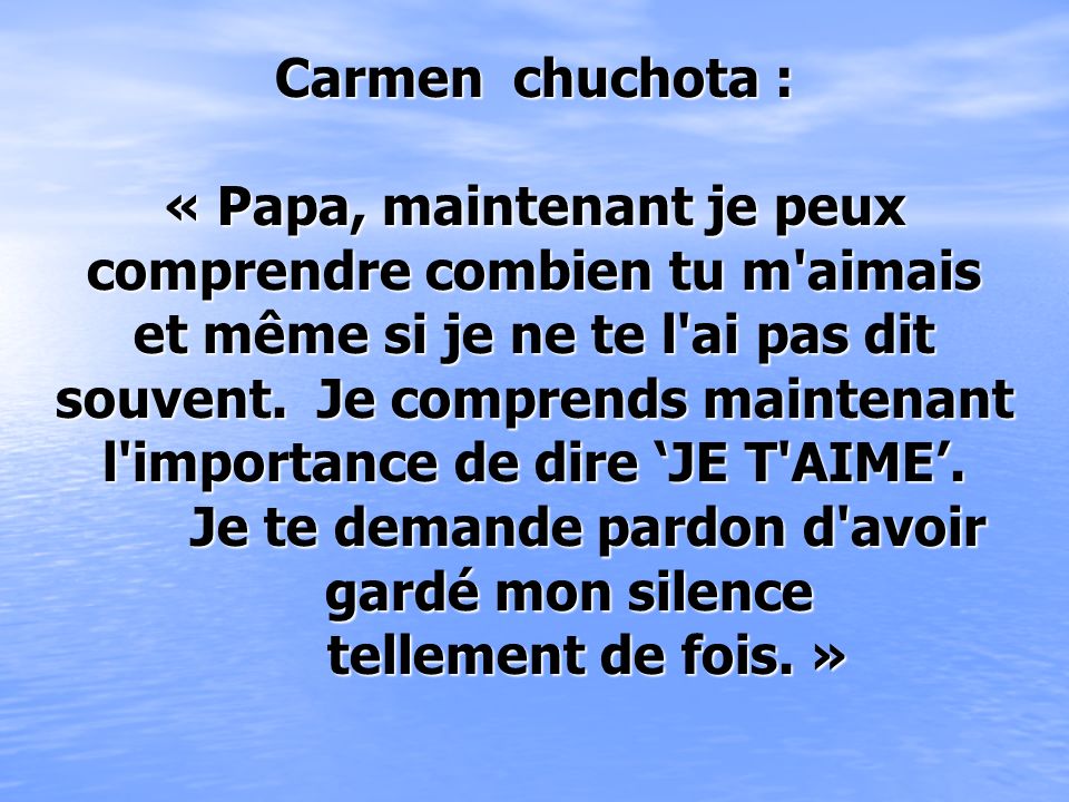 Carmen chuchota : « Papa, maintenant je peux comprendre combien tu m aimais et même si je ne te l ai pas dit souvent.