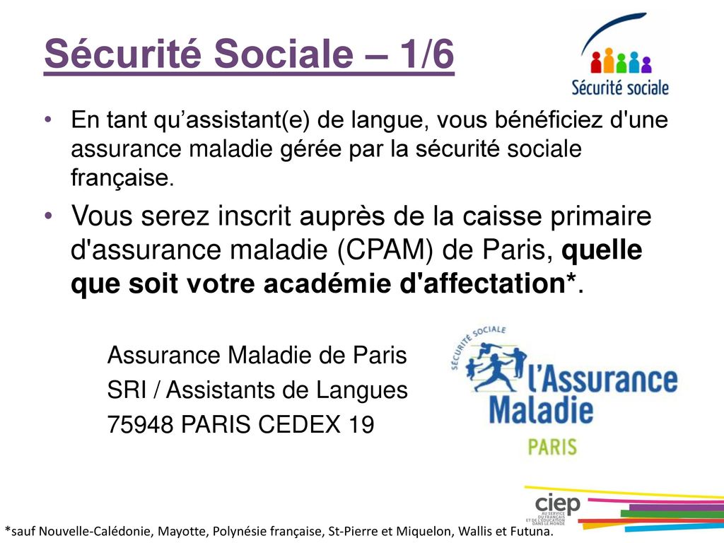 Sécurité Sociale – 1/6 En tant qu’assistant(e) de langue, vous bénéficiez d une assurance maladie gérée par la sécurité sociale française.