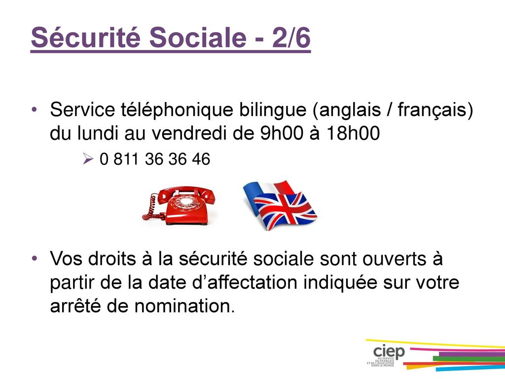 Sécurité Sociale - 2/6 Service téléphonique bilingue (anglais / français) du lundi au vendredi de 9h00 à 18h00.