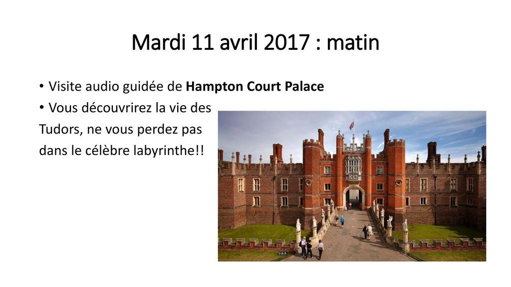 Mardi 11 avril 2017 : matin Visite audio guidée de Hampton Court Palace. Vous découvrirez la vie des.