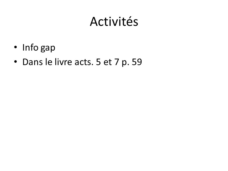 Activités Info gap Dans le livre acts. 5 et 7 p. 59