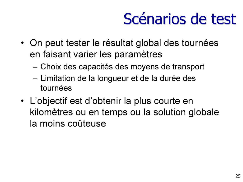 Scénarios de test On peut tester le résultat global des tournées en faisant varier les paramètres. Choix des capacités des moyens de transport.