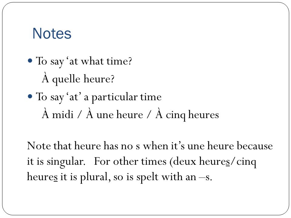 Notes To say ‘at what time À quelle heure