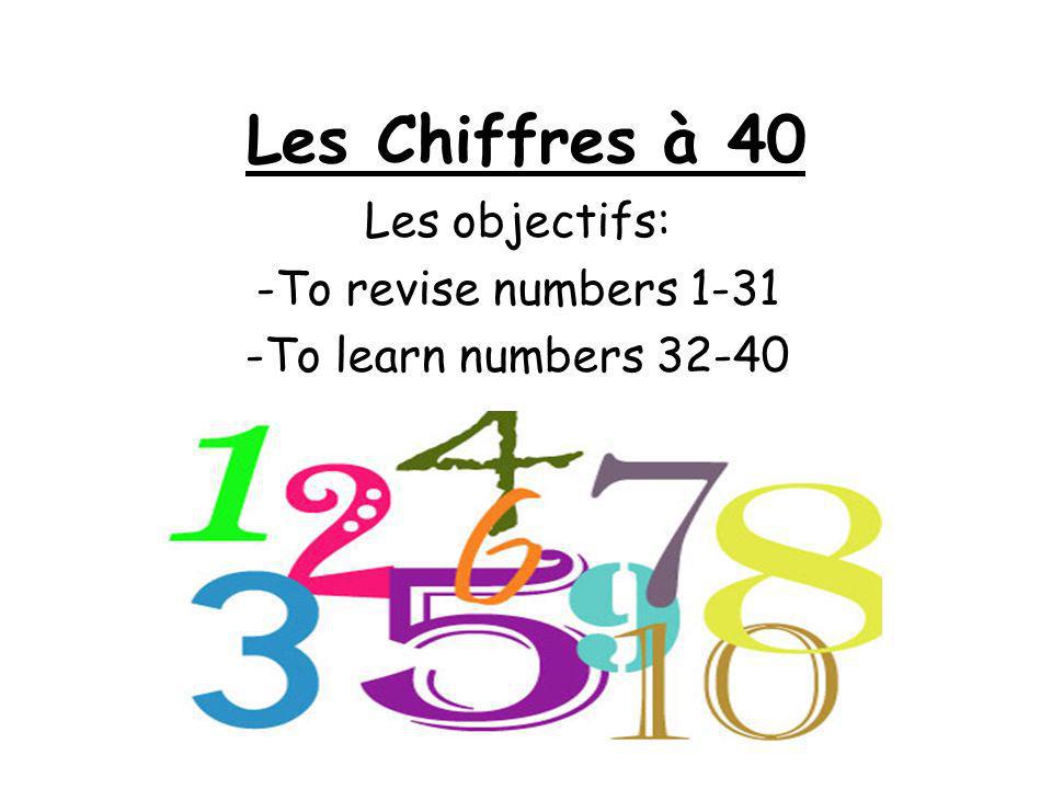 Les objectifs: To revise numbers 1-31 To learn numbers 32-40
