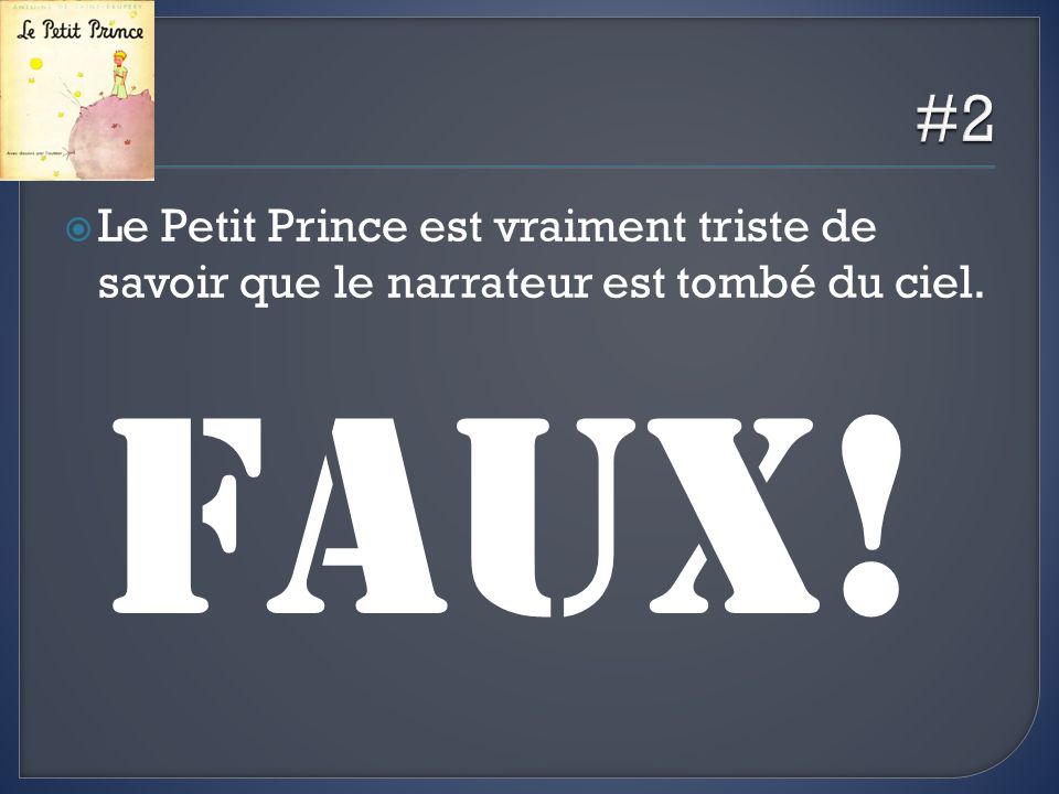 #2 Le Petit Prince est vraiment triste de savoir que le narrateur est tombé du ciel. FAUX!