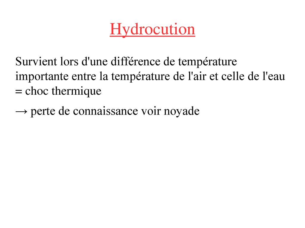 Hydrocution Survient lors d une différence de température importante entre la température de l air et celle de l eau = choc thermique.