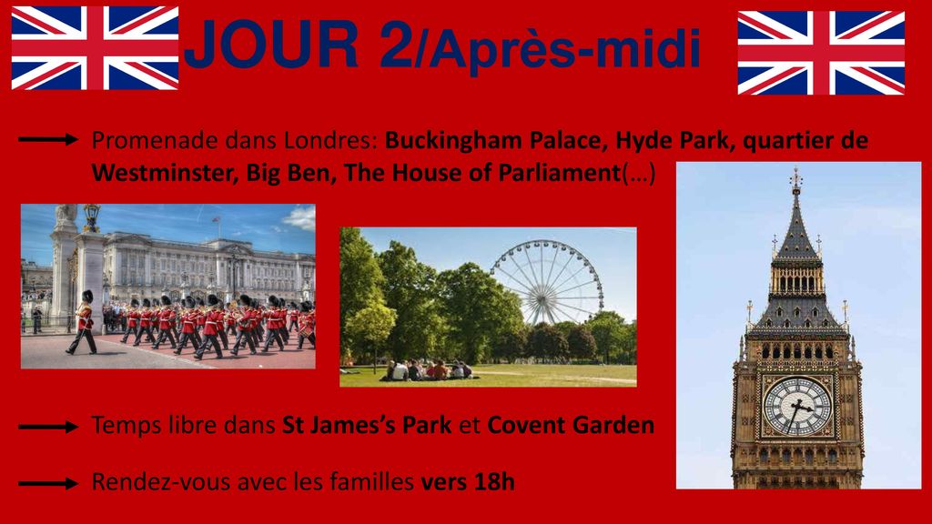 JOUR 2/Après-midi Promenade dans Londres: Buckingham Palace, Hyde Park, quartier de Westminster, Big Ben, The House of Parliament(…)